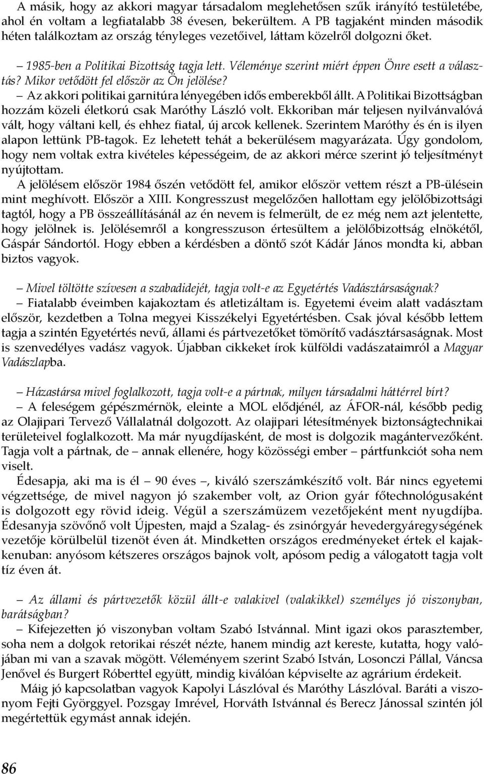 Véleménye szerint miért éppen Önre esett a választás? Mikor vetődött fel először az Ön jelölése? Az akkori politikai garnitúra lényegében idős emberekből állt.