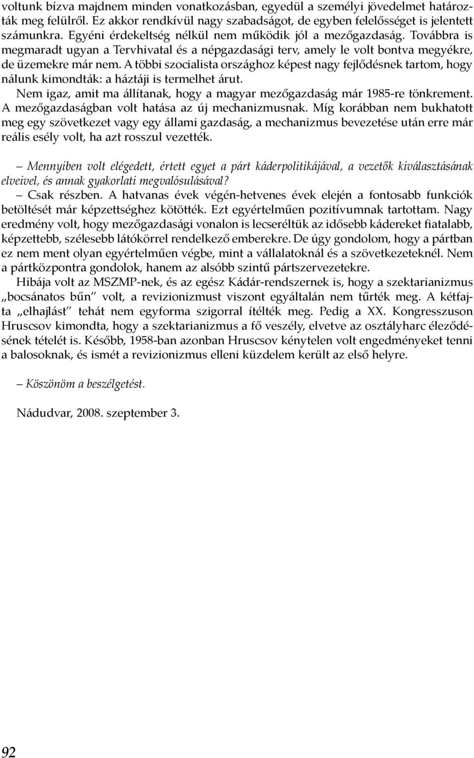A többi szocialista országhoz képest nagy fejlődésnek tartom, hogy nálunk kimondták: a háztáji is termelhet árut. Nem igaz, amit ma állítanak, hogy a magyar mezőgazdaság már 1985-re tönkrement.