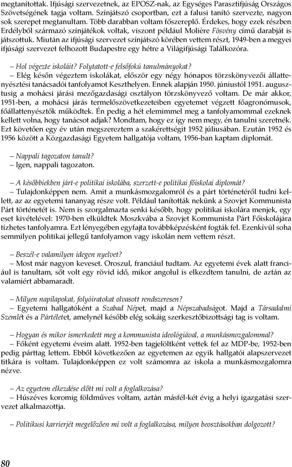 Érdekes, hogy ezek részben Erdélyből származó színjátékok voltak, viszont például Molière Fösvény című darabját is játszottuk.