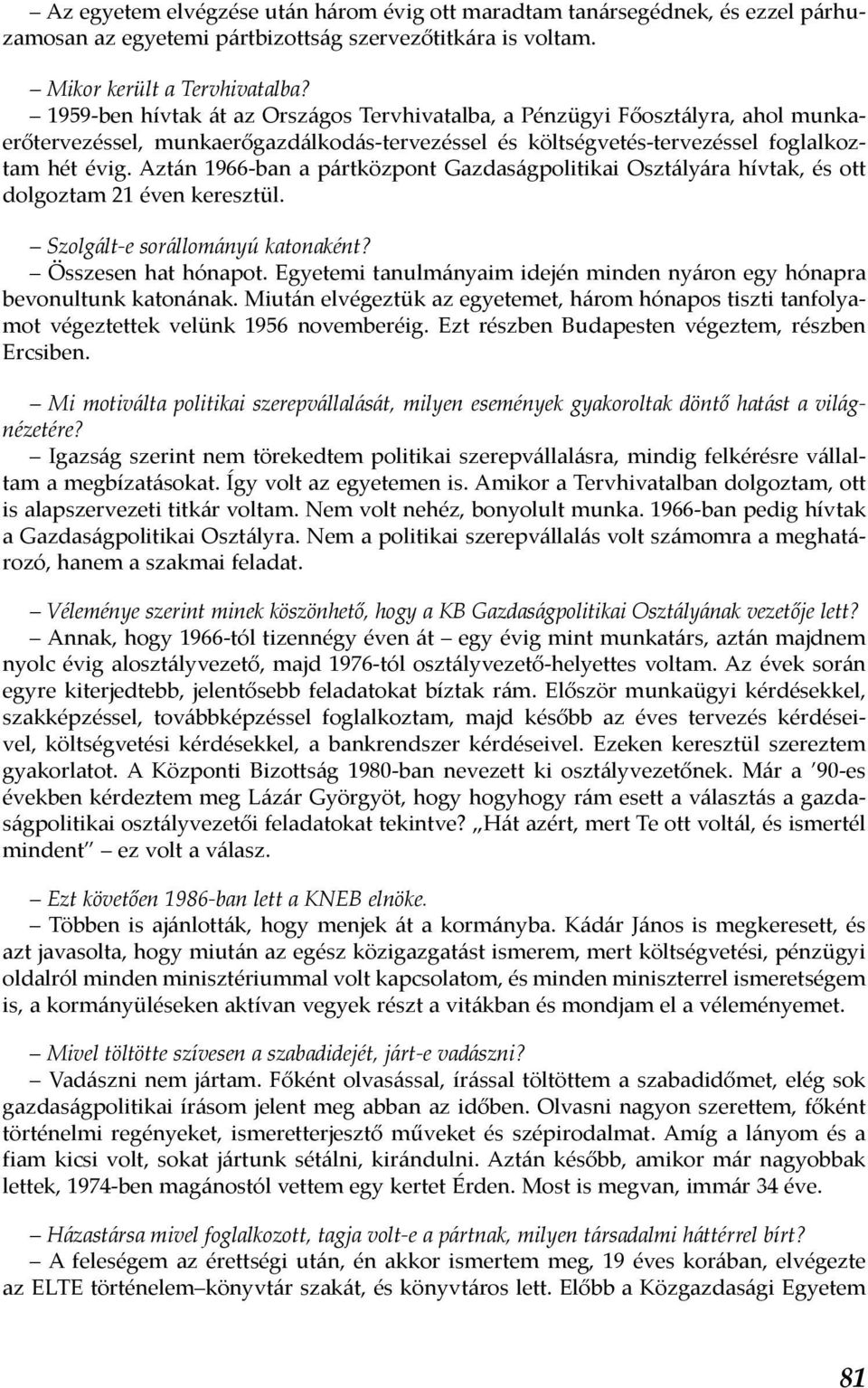 Aztán 1966-ban a pártközpont Gazdaságpolitikai Osztályára hívtak, és ott dolgoztam 21 éven keresztül. Szolgált-e sorállományú katonaként? Összesen hat hónapot.