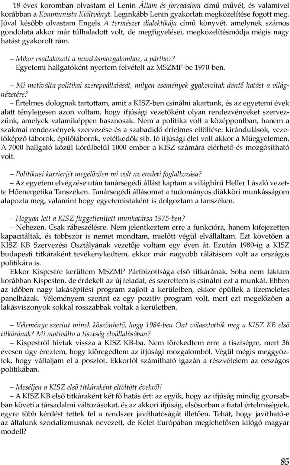 Mikor csatlakozott a munkásmozgalomhoz, a párthoz? Egyetemi hallgatóként nyertem felvételt az MSZMP-be 1970-ben.