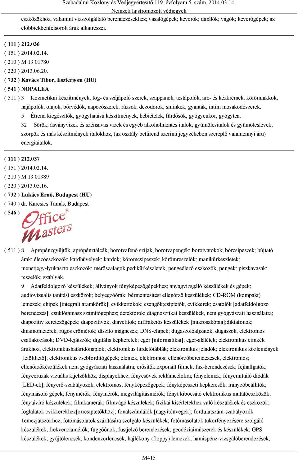 bőrvédők, napozószerek, rúzsok, dezodorok, sminkek, gyanták, intim mosakodószerek. 5 Étrend kiegészítők, gyógyhatású készítmények, bébiételek, fürdősók, gyógycukor, gyógytea.