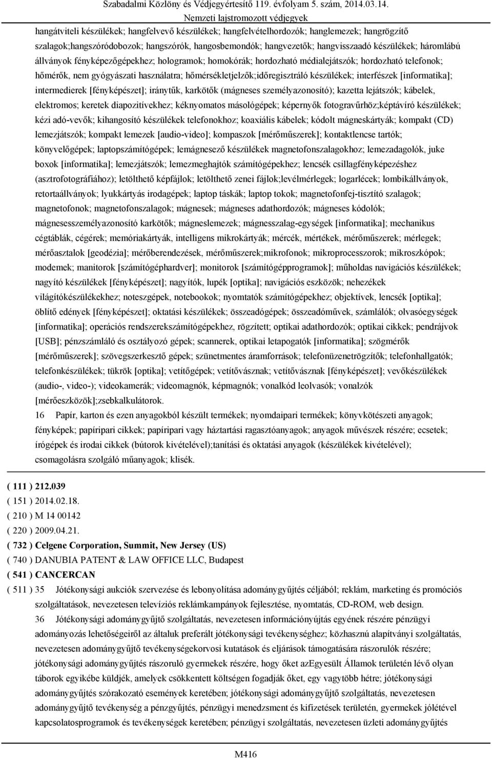 [informatika]; intermedierek [fényképészet]; iránytűk, karkötők (mágneses személyazonosító); kazetta lejátszók; kábelek, elektromos; keretek diapozitívekhez; kéknyomatos másológépek; képernyők