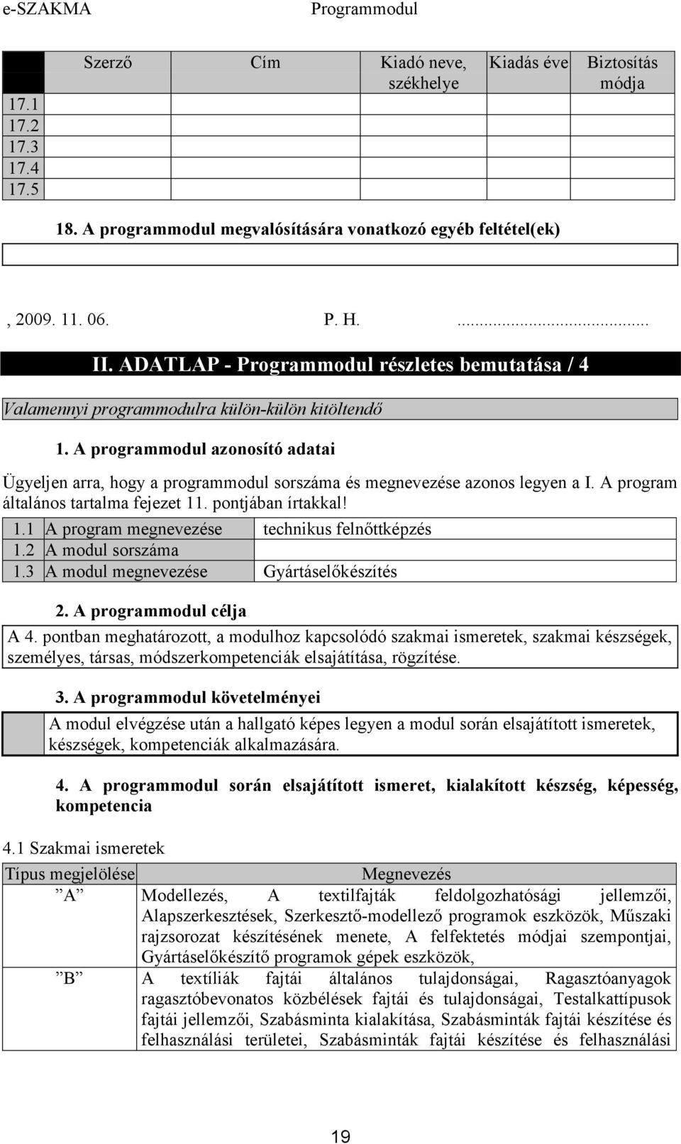 A program általános tartalma fejezet 11. pontjában írtakkal! 1.1 A program megnevezése technikus felnőttképzés 1.2 A modul sorszáma 1.3 A modul megnevezése Gyártáselőkészítés 2.