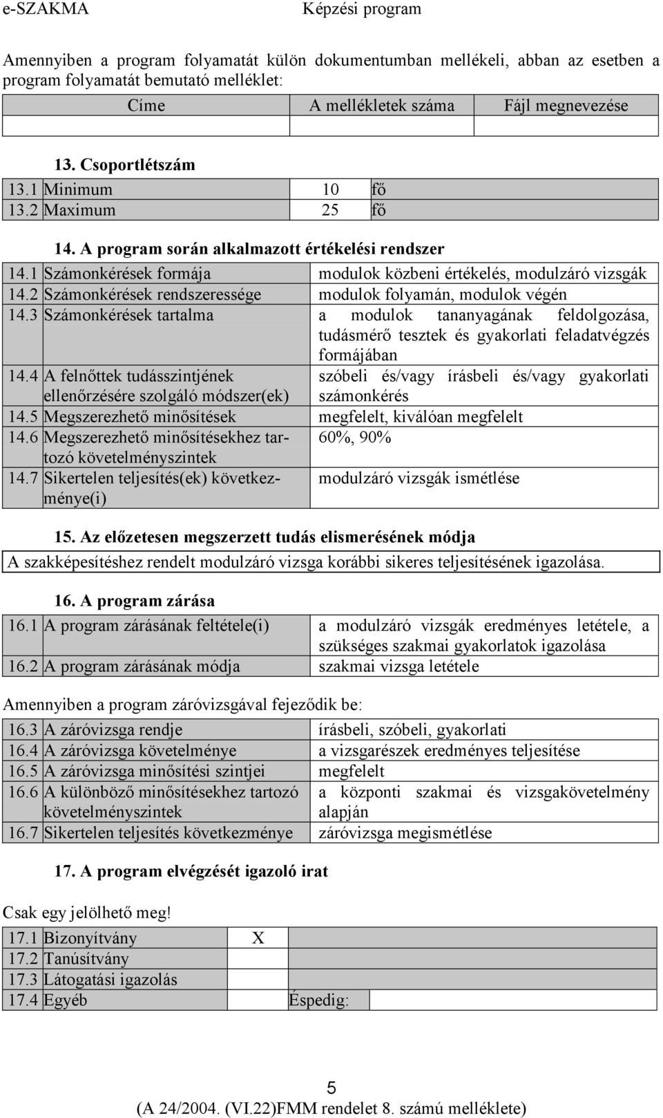 2 Számonkérések rendszeressége modulok folyamán, modulok végén 14.3 Számonkérések tartalma a modulok tananyagának feldolgozása, tudásmérő tesztek és i feladatvégzés formájában 14.