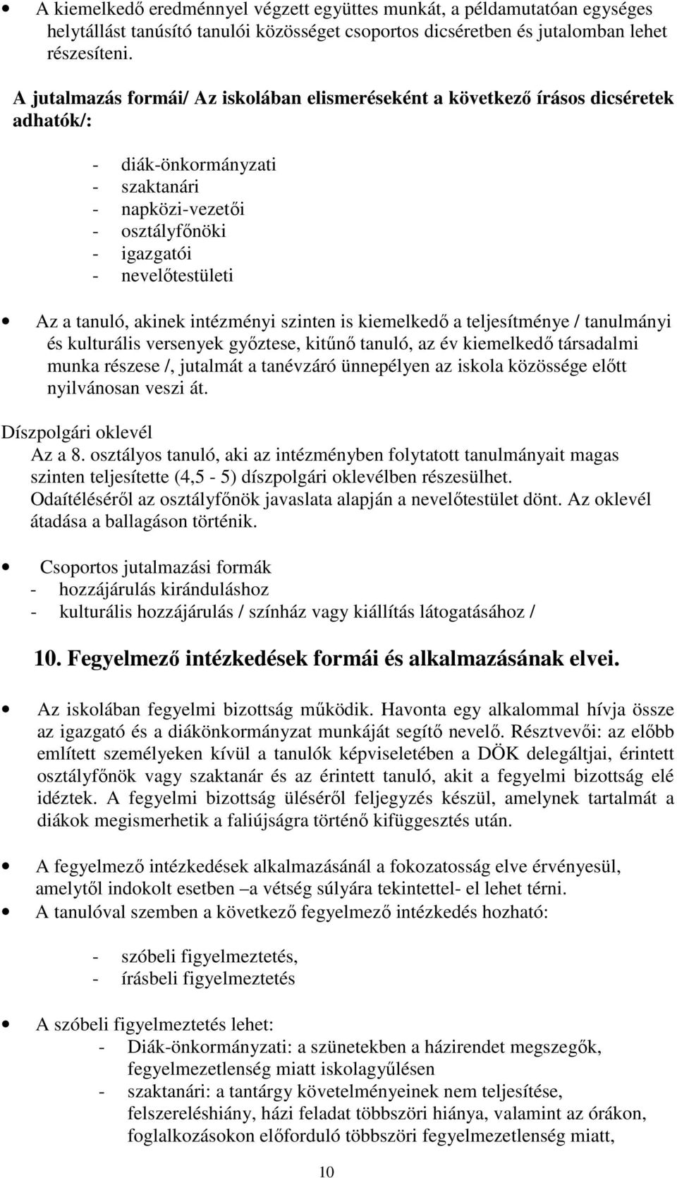 akinek intézményi szinten is kiemelkedı a teljesítménye / tanulmányi és kulturális versenyek gyıztese, kitőnı tanuló, az év kiemelkedı társadalmi munka részese /, jutalmát a tanévzáró ünnepélyen az