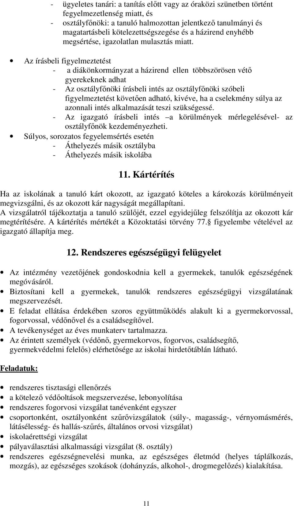 Az írásbeli figyelmeztetést - a diákönkormányzat a házirend ellen többszörösen vétı gyerekeknek adhat - Az osztályfınöki írásbeli intés az osztályfınöki szóbeli figyelmeztetést követıen adható,