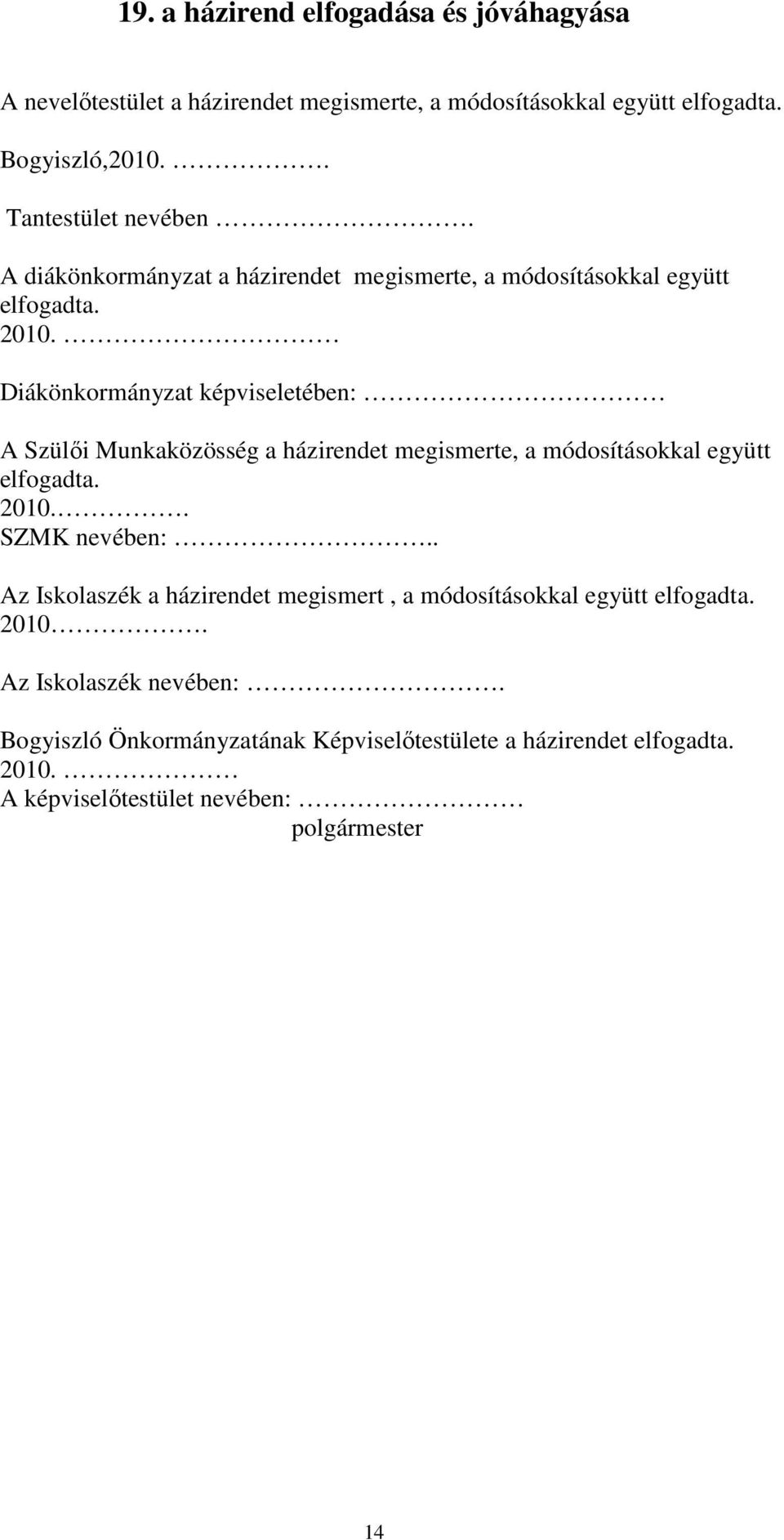 Diákönkormányzat képviseletében: A Szülıi Munkaközösség a házirendet megismerte, a módosításokkal együtt elfogadta. 2010.. SZMK nevében:.