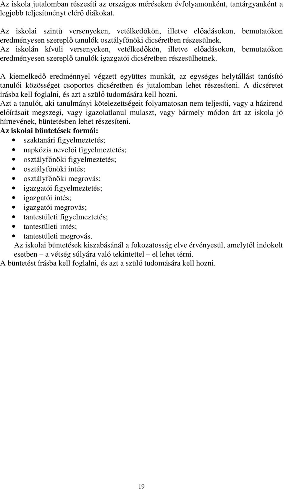 Az iskolán kívüli versenyeken, vetélkedıkön, illetve elıadásokon, bemutatókon eredményesen szereplı tanulók igazgatói dicséretben részesülhetnek.