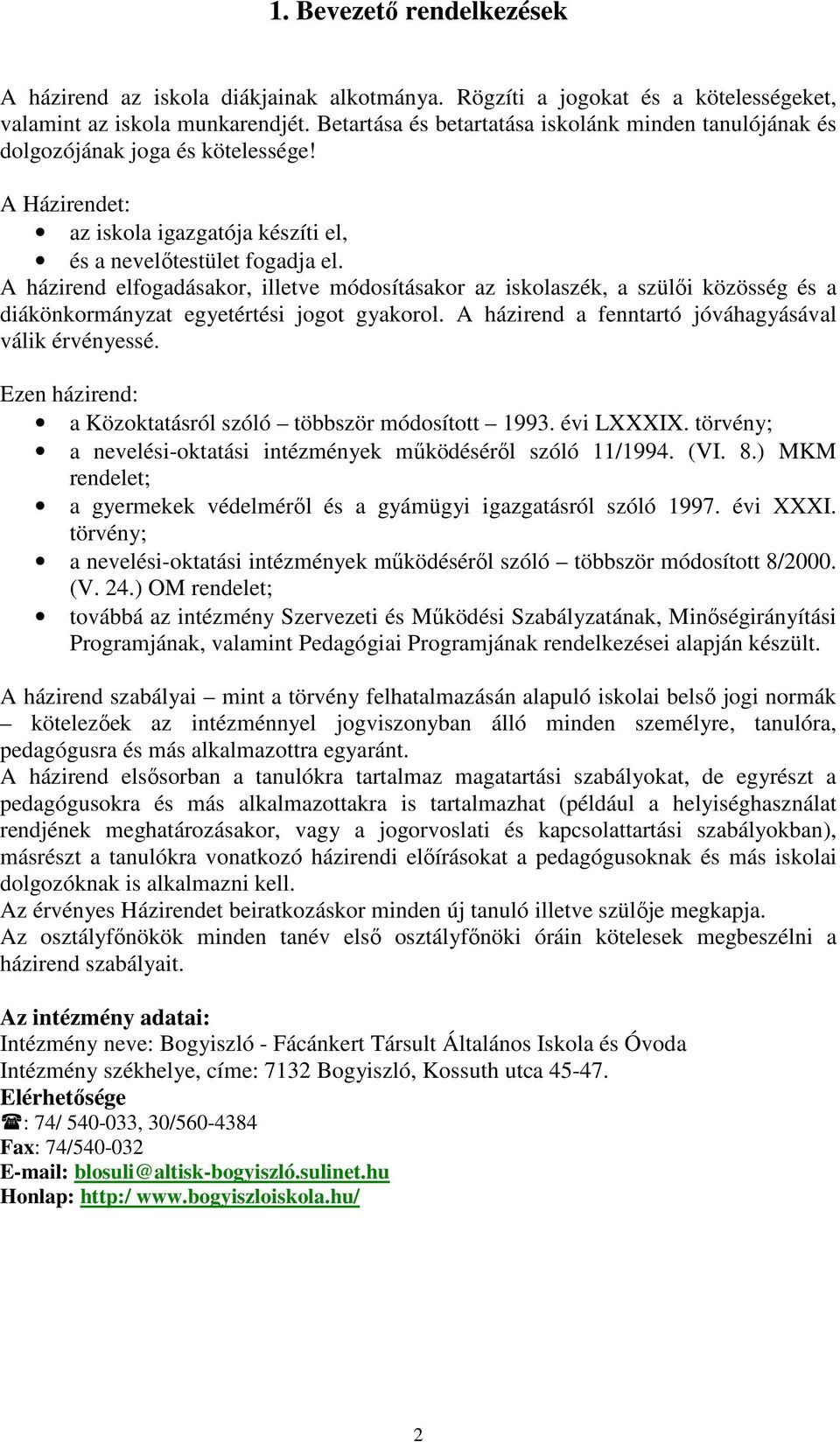 A házirend elfogadásakor, illetve módosításakor az iskolaszék, a szülıi közösség és a diákönkormányzat egyetértési jogot gyakorol. A házirend a fenntartó jóváhagyásával válik érvényessé.