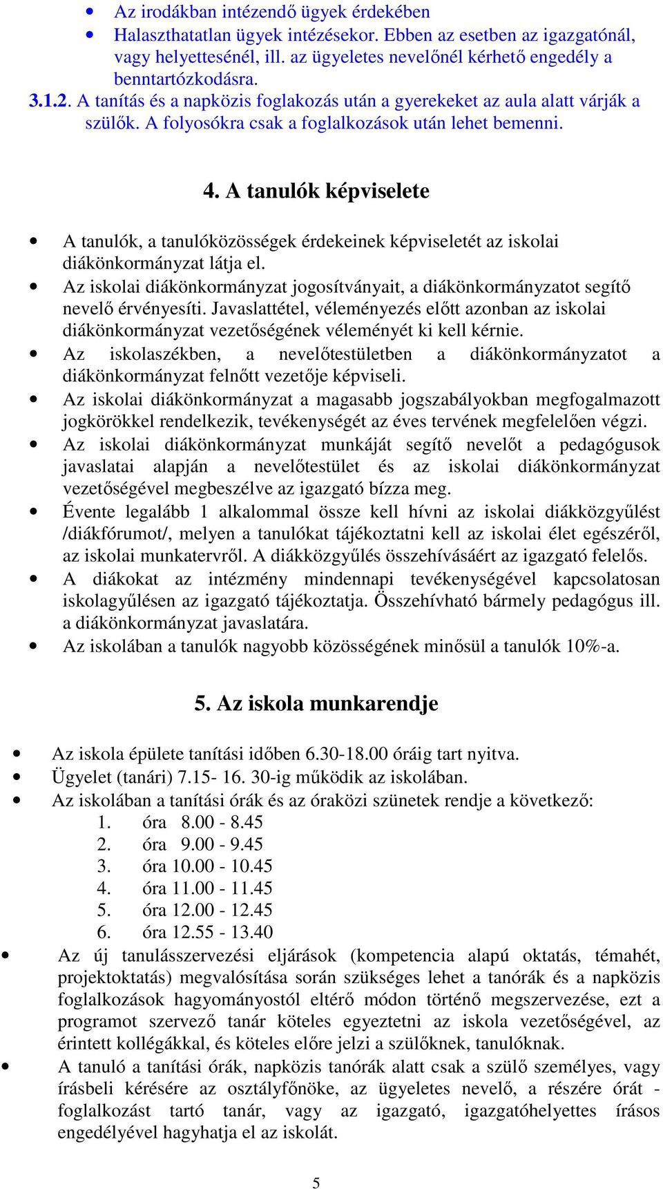 A tanulók képviselete A tanulók, a tanulóközösségek érdekeinek képviseletét az iskolai diákönkormányzat látja el.