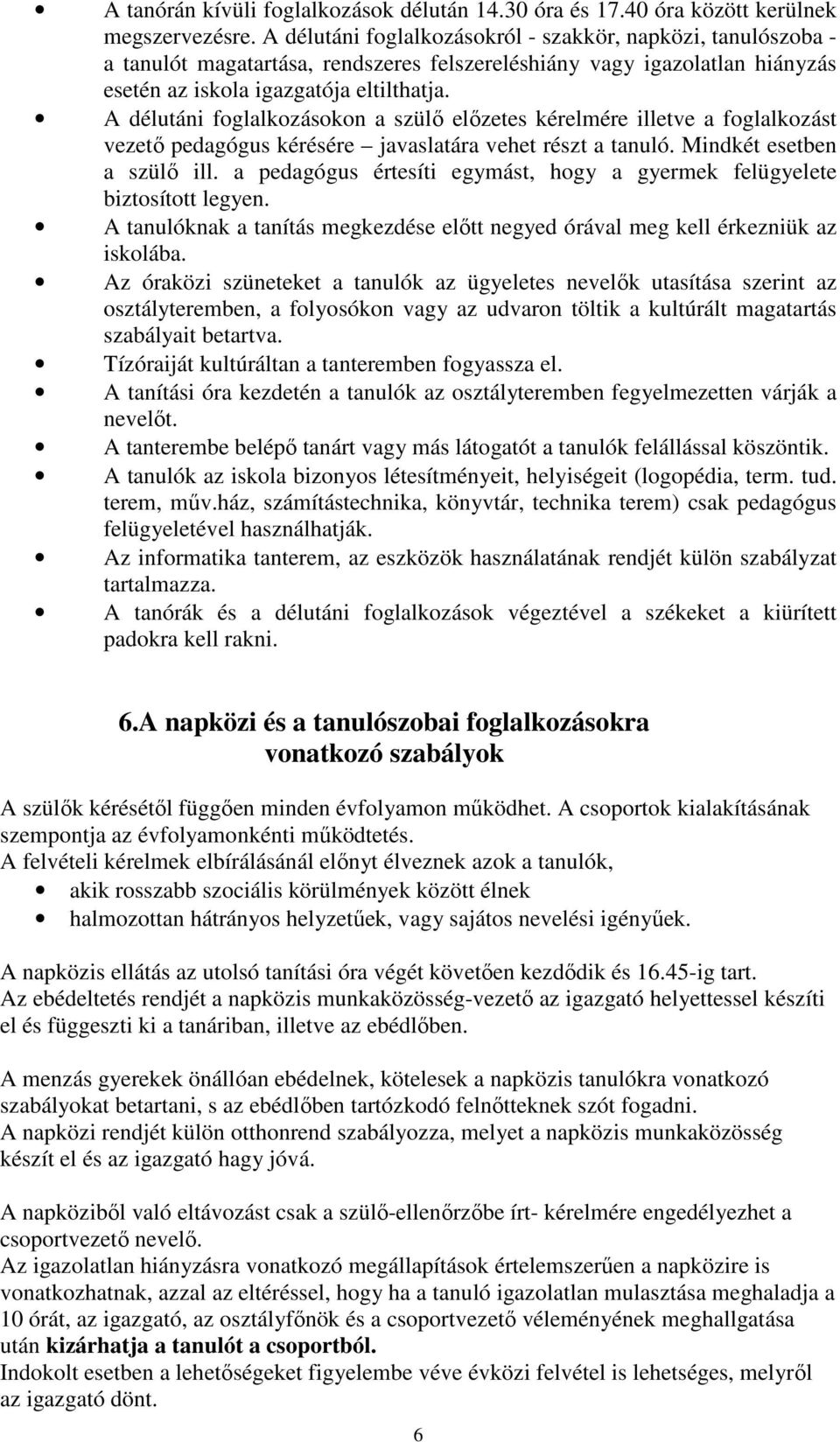 A délutáni foglalkozásokon a szülı elızetes kérelmére illetve a foglalkozást vezetı pedagógus kérésére javaslatára vehet részt a tanuló. Mindkét esetben a szülı ill.