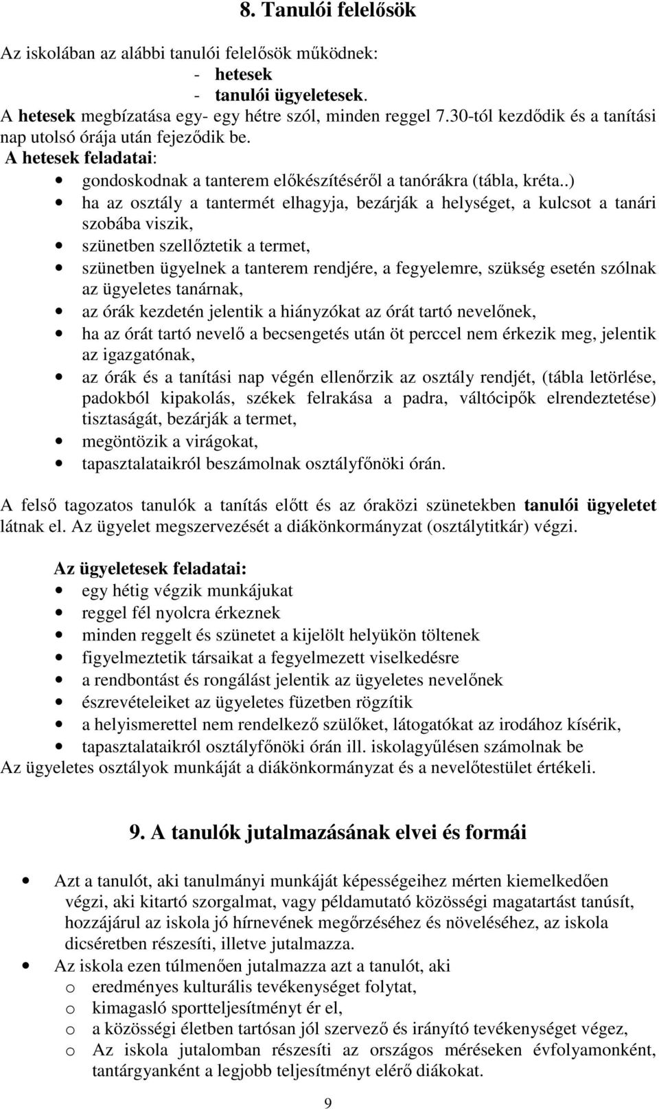 .) ha az osztály a tantermét elhagyja, bezárják a helységet, a kulcsot a tanári szobába viszik, szünetben szellıztetik a termet, szünetben ügyelnek a tanterem rendjére, a fegyelemre, szükség esetén