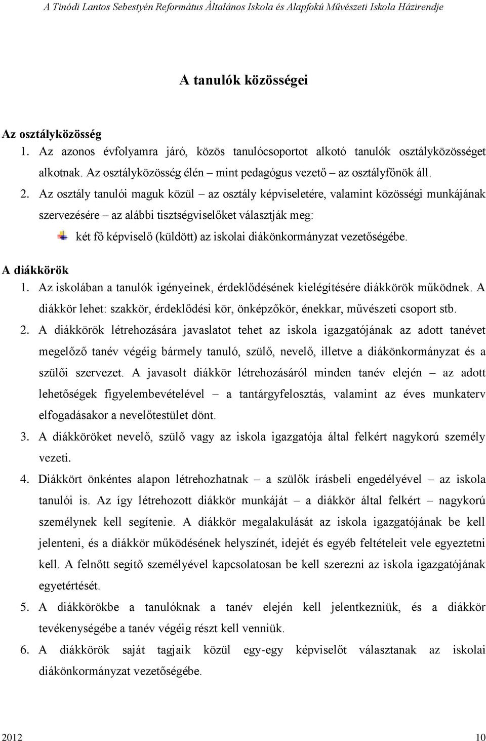 Az osztály tanulói maguk közül az osztály képviseletére, valamint közösségi munkájának szervezésére az alábbi tisztségviselőket választják meg: két fő képviselő (küldött) az iskolai diákönkormányzat
