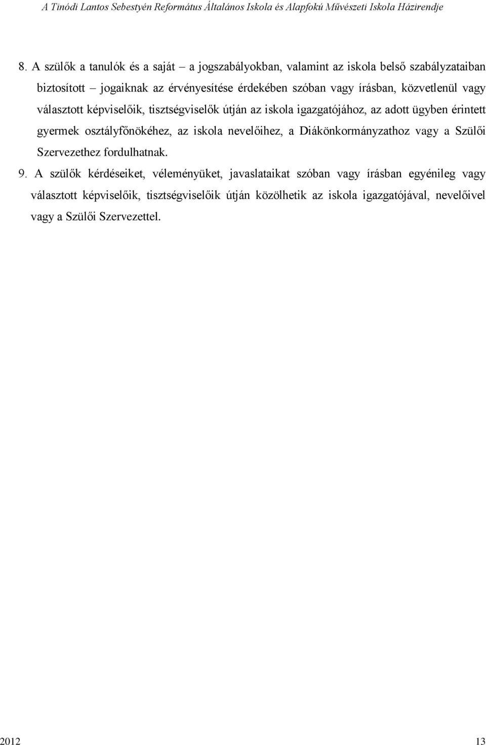 osztályfőnökéhez, az iskola nevelőihez, a Diákönkormányzathoz vagy a Szülői Szervezethez fordulhatnak. 9.