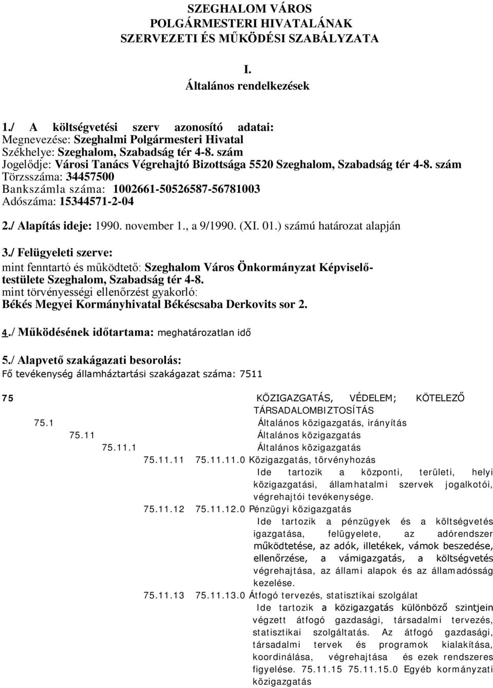 szám Jogelődje: Városi Tanács Végrehajtó Bizottsága 5520 Szeghalom, Szabadság tér 4-8. szám Törzsszáma: 34457500 Bankszámla száma: 1002661-50526587-56781003 Adószáma: 15344571-2-04 2.