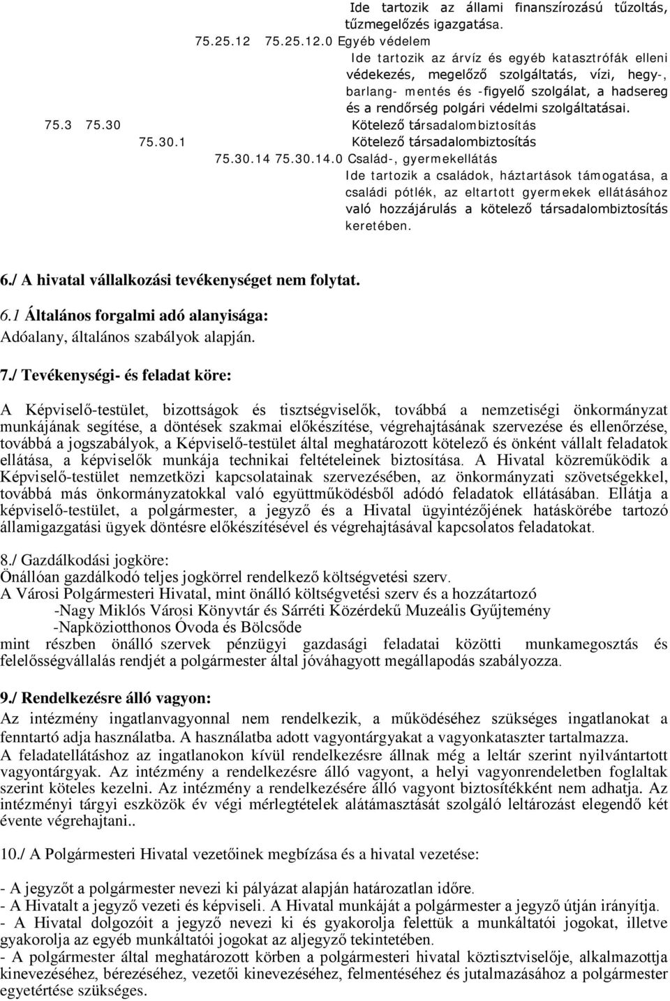 0 Egyéb védelem Ide tartozik az árvíz és egyéb katasztrófák elleni védekezés, megelőző szolgáltatás, vízi, hegy-, barlang- mentés és -figyelő szolgálat, a hadsereg és a rendőrség polgári védelmi