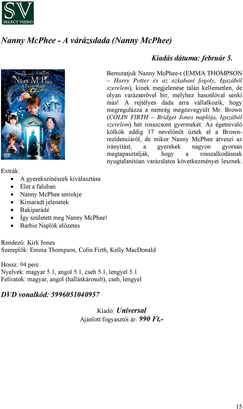 Az égetnivaló kölkök eddig 17 nevelőnőt űztek el a Brownrezidenciáról, de mikor Nanny McPhee átveszi az irányítást, a gyerekek nagyon gyorsan megtapasztalják, hogy a rosszalkodásnak nyugtalanítóan
