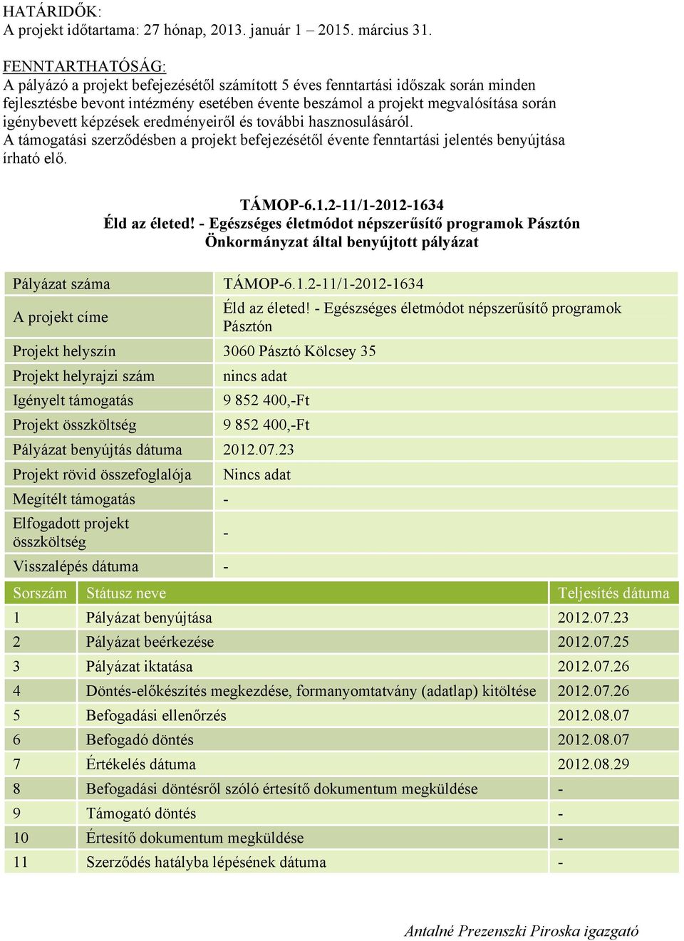 képzések eredményeiről és további hasznosulásáról. A támogatási szerződésben a projekt befejezésétől évente fenntartási jelentés benyújtása írható elő. Pályázat száma A projekt címe TÁMOP-6.1.