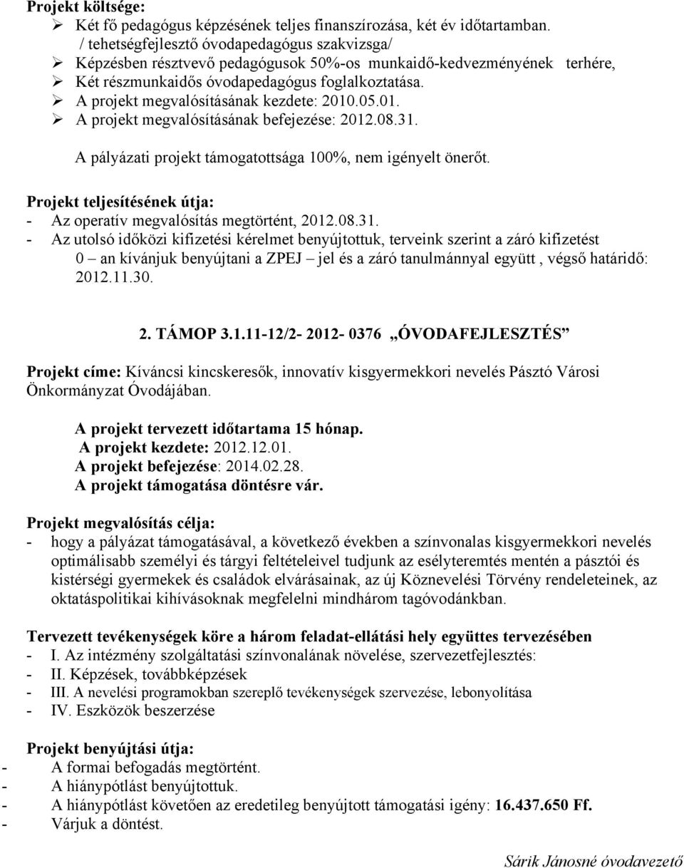 A projekt megvalósításának kezdete: 2010.05.01. A projekt megvalósításának befejezése: 2012.08.31. A pályázati projekt támogatottsága 100%, nem igényelt önerőt.