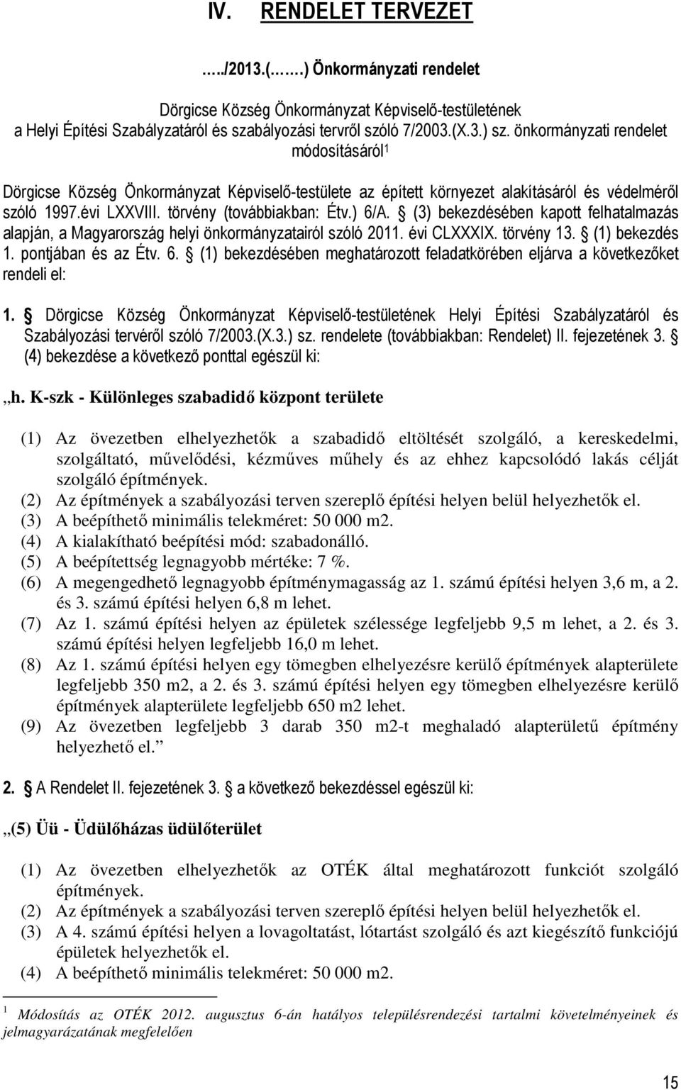 (3) bekezdésében kapott felhatalmazás alapján, a Magyarország helyi önkormányzatairól szóló 2011. évi CLXXXIX. törvény 13. (1) bekezdés 1. pontjában és az Étv. 6.