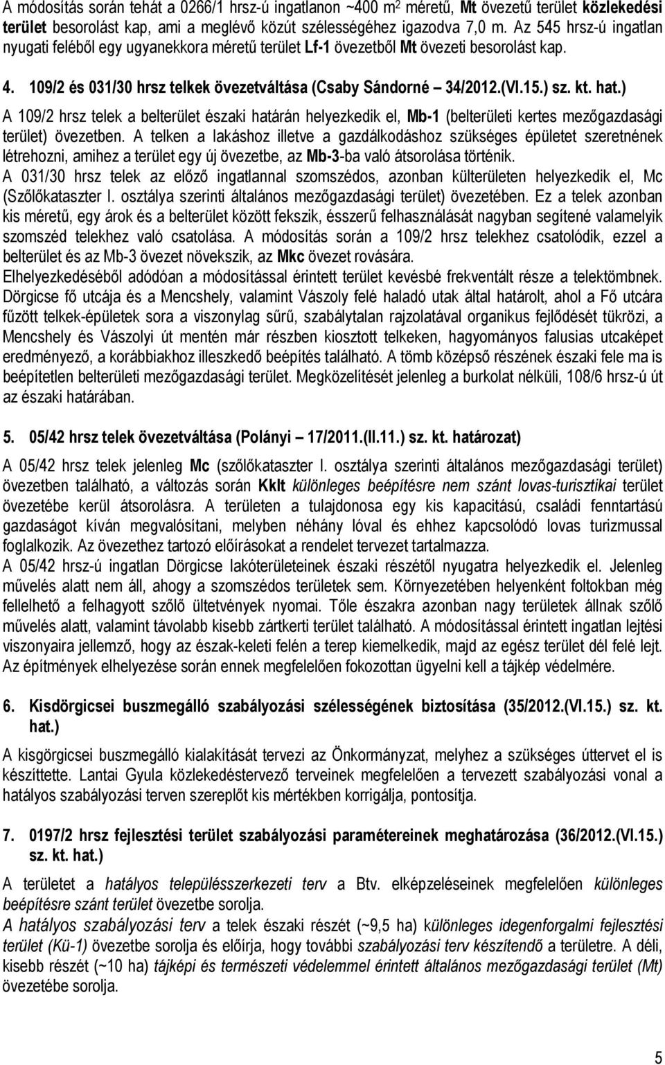 hat.) A 109/2 hrsz telek a belterület északi határán helyezkedik el, Mb-1 (belterületi kertes mezőgazdasági terület) övezetben.