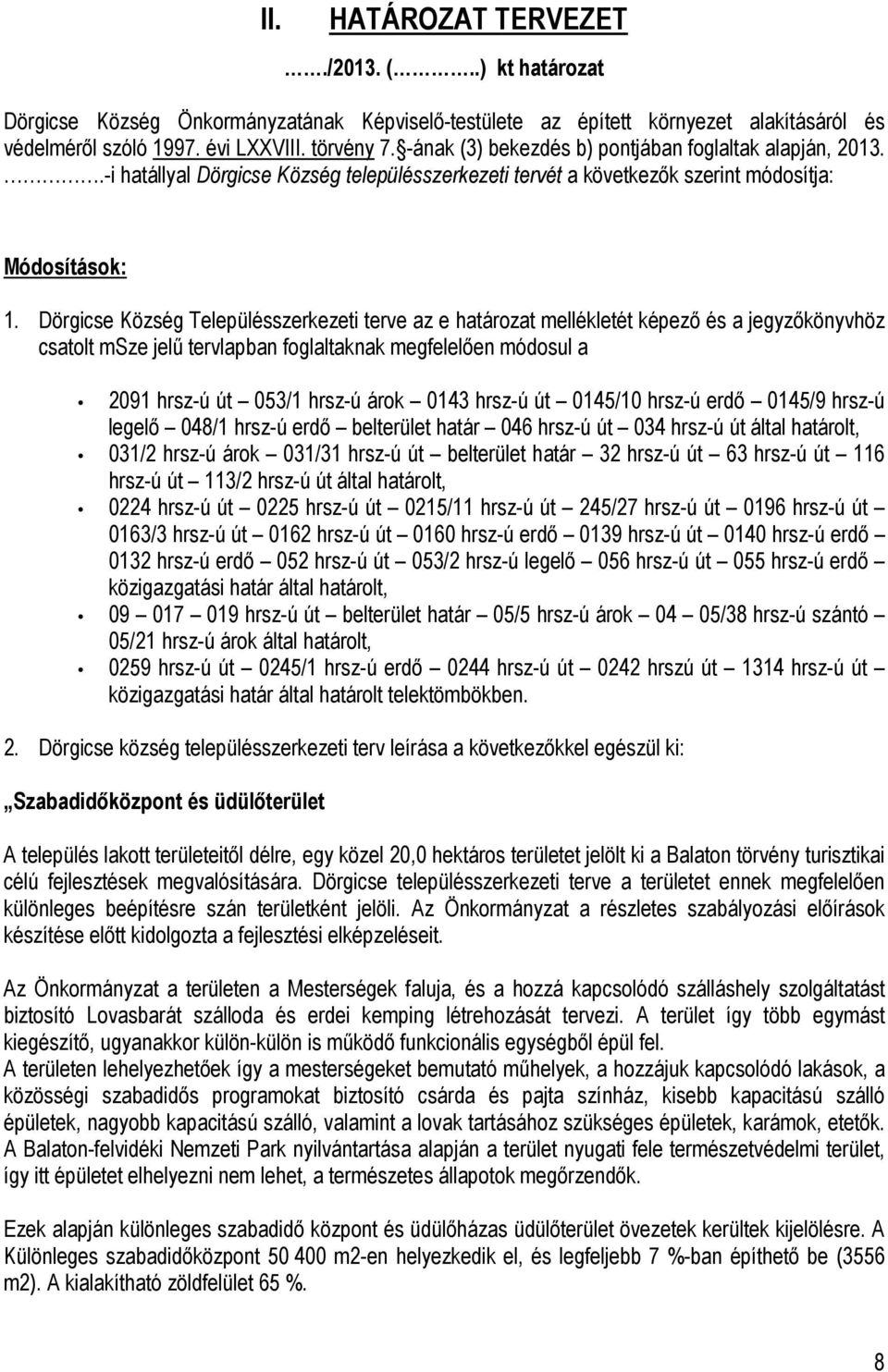 Dörgicse Község Településszerkezeti terve az e határozat mellékletét képező és a jegyzőkönyvhöz csatolt msze jelű tervlapban foglaltaknak megfelelően módosul a 2091 hrsz-ú út 053/1 hrsz-ú árok 0143