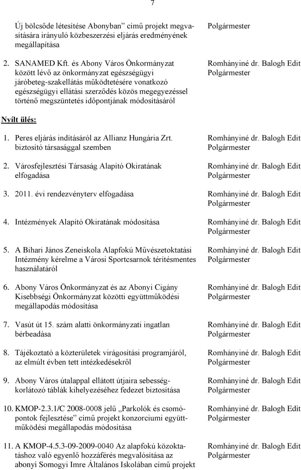 módosításáról Nyílt ülés: 1. Peres eljárás indításáról az Allianz Hungária Zrt. Romhányiné dr. Balogh Edit biztosító társasággal szemben Polgármester 2.