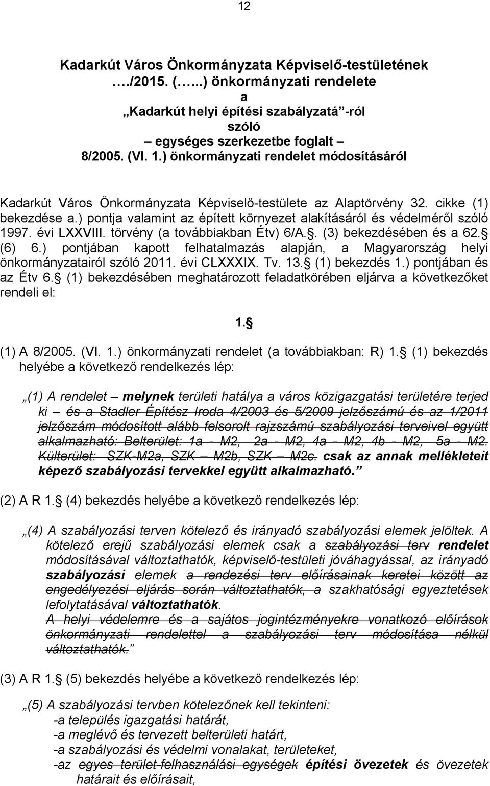 ) pontja valamint az épített környezet alakításáról és védelméről szóló 1997. évi LXXVIII. törvény (a továbbiakban Étv) 6/A.. (3) bekezdésében és a 62. (6) 6.