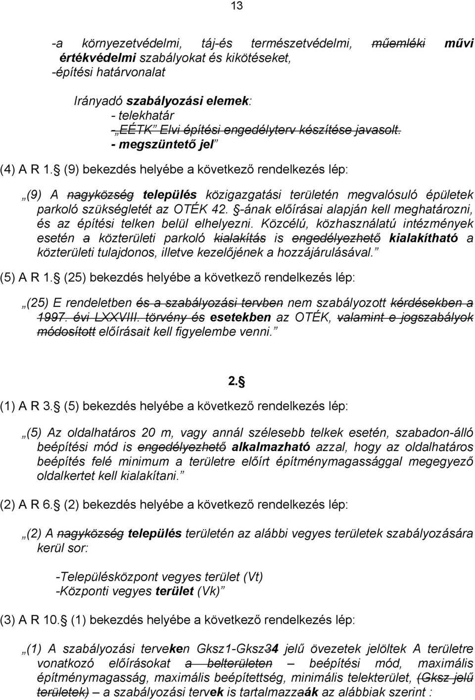 (9) bekezdés helyébe a következő rendelkezés lép: (9) A nagyközség település közigazgatási területén megvalósuló épületek parkoló szükségletét az OTÉK 42.