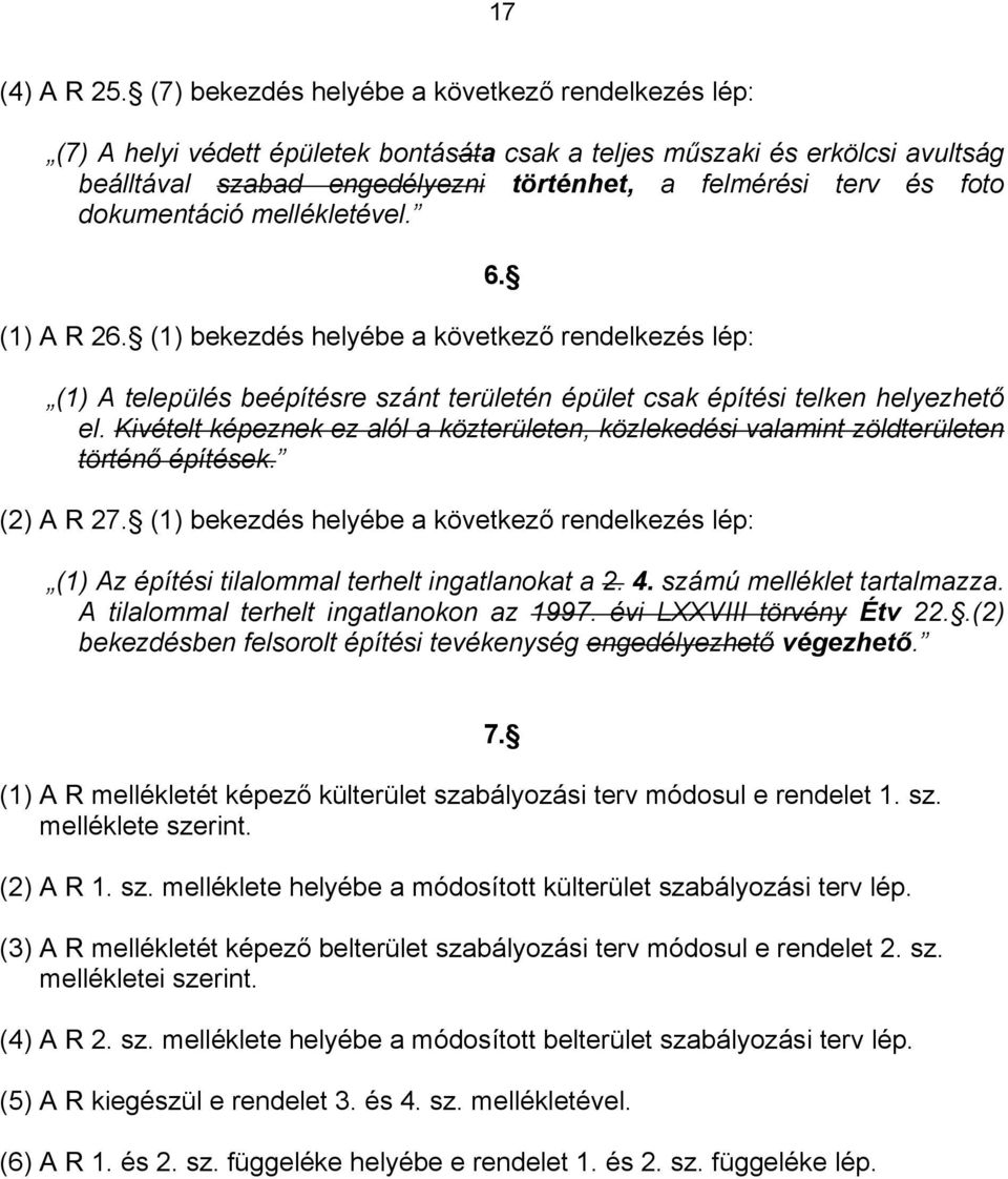 dokumentáció mellékletével. (1) A R 26. (1) bekezdés helyébe a következő rendelkezés lép: 6. (1) A település beépítésre szánt területén épület csak építési telken helyezhető el.