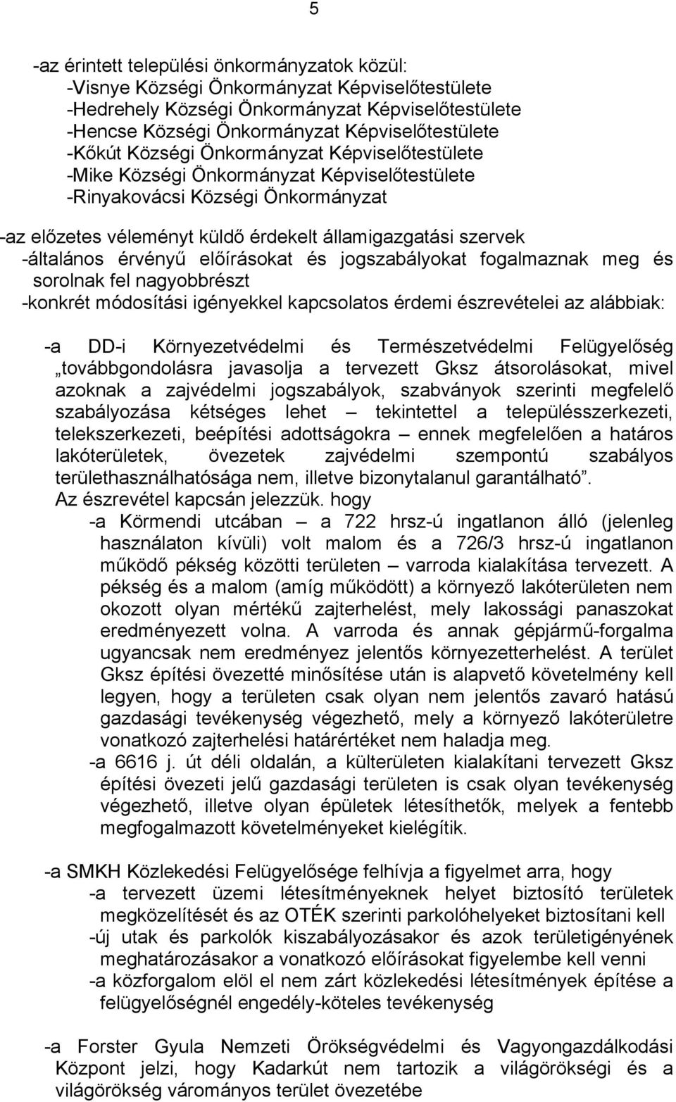 -általános érvényű előírásokat és jogszabályokat fogalmaznak meg és sorolnak fel nagyobbrészt -konkrét módosítási igényekkel kapcsolatos érdemi észrevételei az alábbiak: -a DD-i Környezetvédelmi és