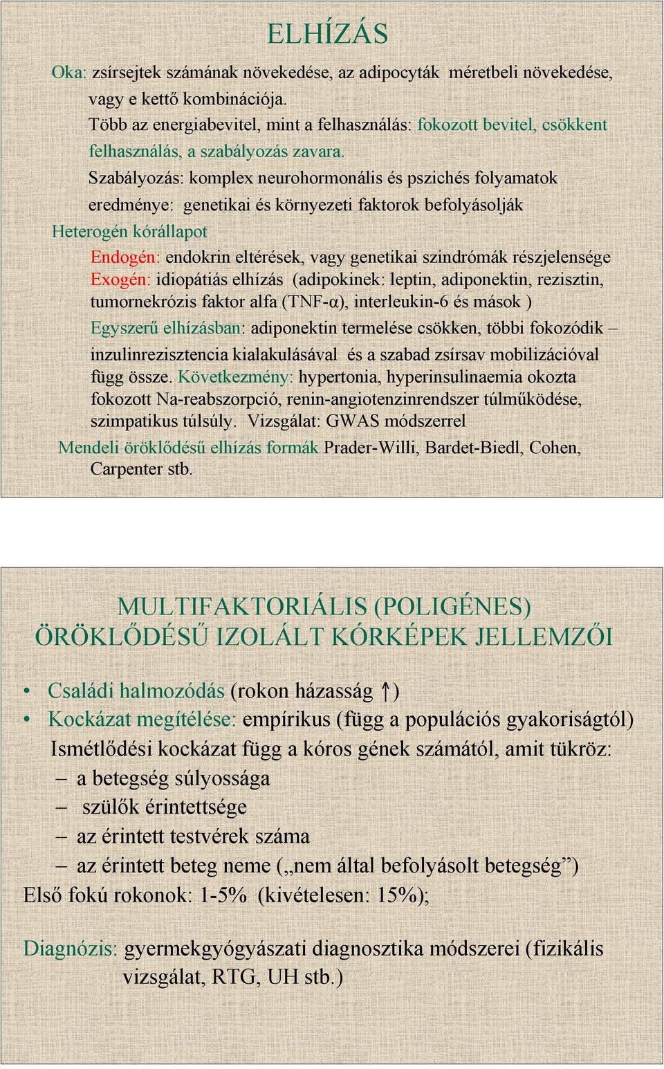 Szabályozás: komplex neurohormonális és pszichés folyamatok eredménye: genetikai és környezeti faktorok befolyásolják Heterogén kórállapot Endogén: endokrin eltérések, vagy genetikai szindrómák