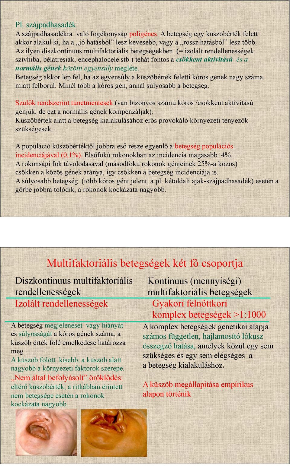 ) tehát fontos a csökkent aktivitású és a normális gének közötti egyensúly megléte. Betegség akkor lép fel, ha az egyensúly a küszöbérték feletti kóros gének nagy száma miatt felborul.