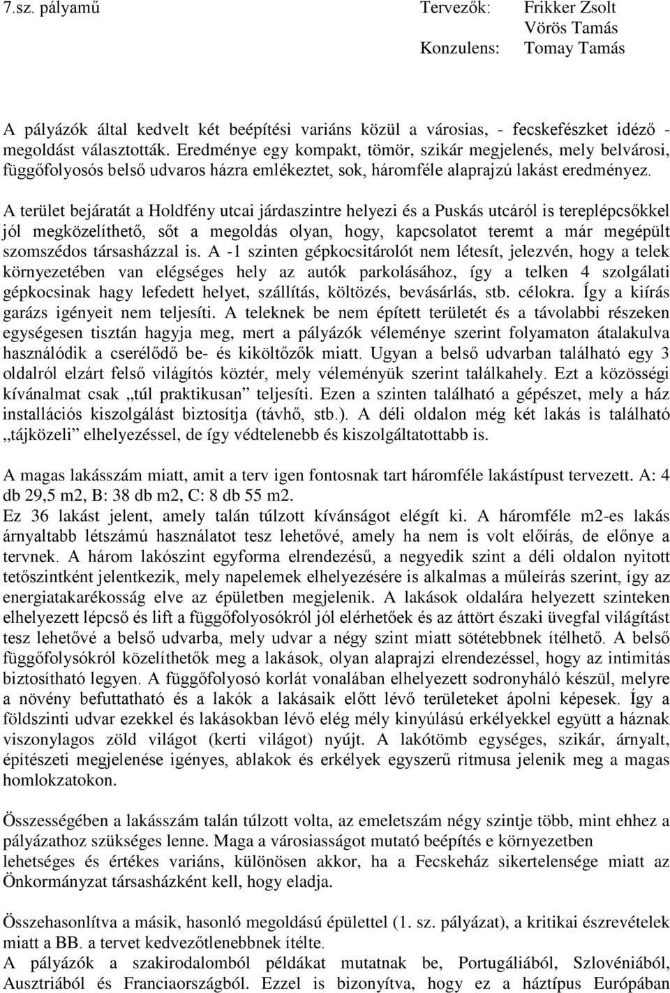 A terület bejáratát a Holdfény utcai járdaszintre helyezi és a Puskás utcáról is tereplépcsőkkel jól megközelíthető, sőt a megoldás olyan, hogy, kapcsolatot teremt a már megépült szomszédos