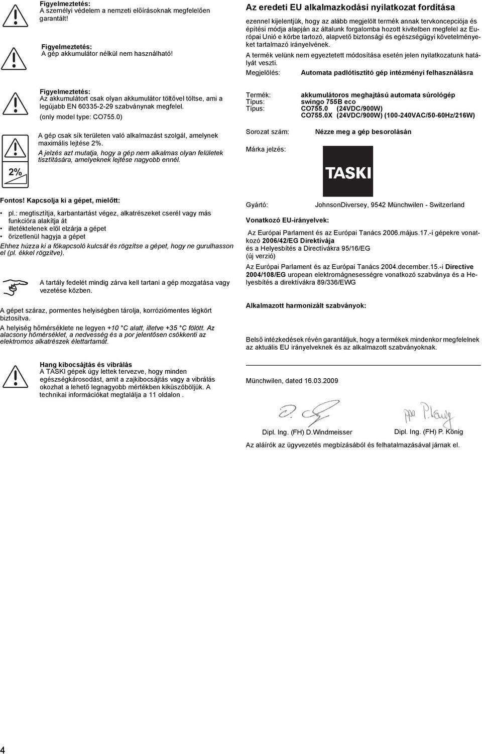 0) Az eredeti EU alkalmazkodási nyilatkozat fordítása ezennel kijelentjük, hogy az alább megjelölt termék annak tervkoncepciója és építési módja alapján az általunk forgalomba hozott kivitelben