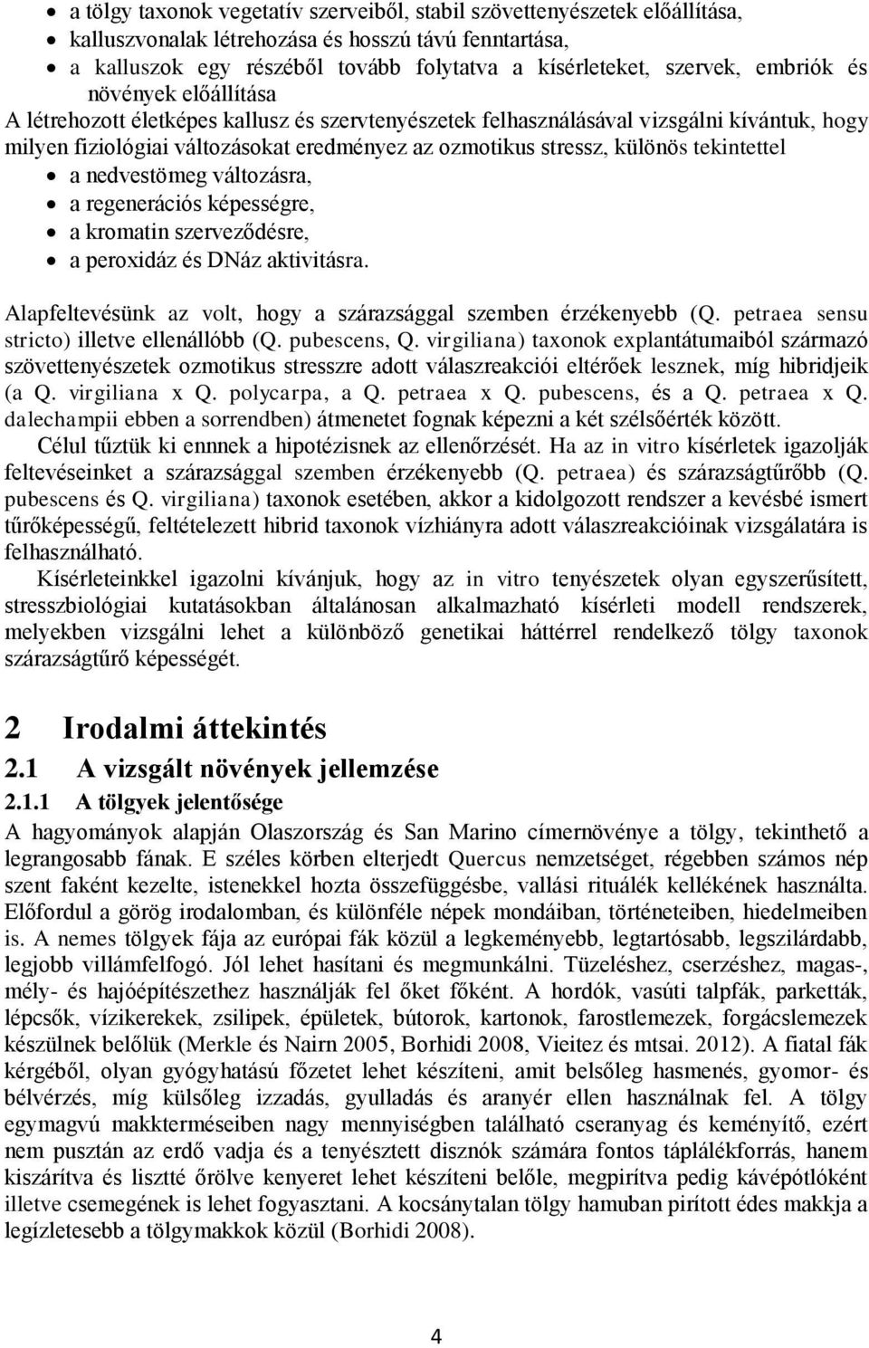 tekintettel a nedvestömeg változásra, a regenerációs képességre, a kromatin szerveződésre, a peroxidáz és DNáz aktivitásra. Alapfeltevésünk az volt, hogy a szárazsággal szemben érzékenyebb (Q.
