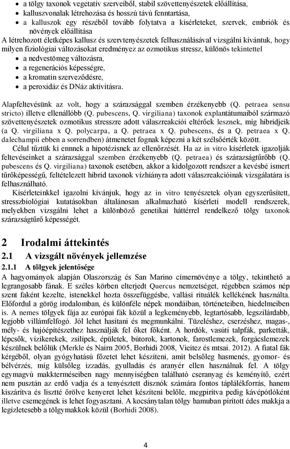 tekintettel a nedvestömeg változásra, a regenerációs képességre, a kromatin szerveződésre, a peroxidáz és DNáz aktivitásra. Alapfeltevésünk az volt, hogy a szárazsággal szemben érzékenyebb (Q.