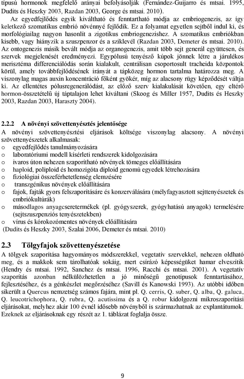 Ez a folyamat egyetlen sejtből indul ki, és morfológiailag nagyon hasonlít a zigotikus embriogenezishez.