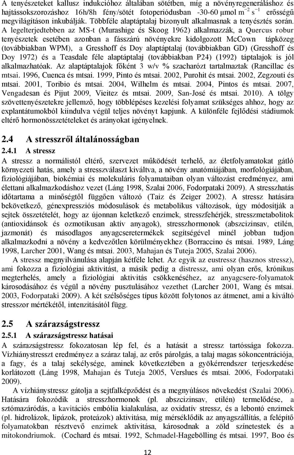 A legelterjedtebben az MS-t (Murashige és Skoog 1962) alkalmazzák, a Quercus robur tenyészetek esetében azonban a fásszárú növényekre kidolgozott McCown tápközeg (továbbiakban WPM), a Gresshoff és