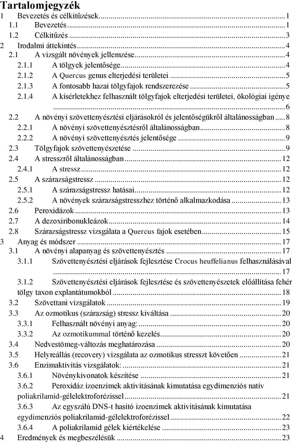 2 A növényi szövettenyésztési eljárásokról és jelentőségükről általánosságban... 8 2.2.1 A növényi szövettenyésztésről általánosságban... 8 2.2.2 A növényi szövettenyésztés jelentősége... 9 2.