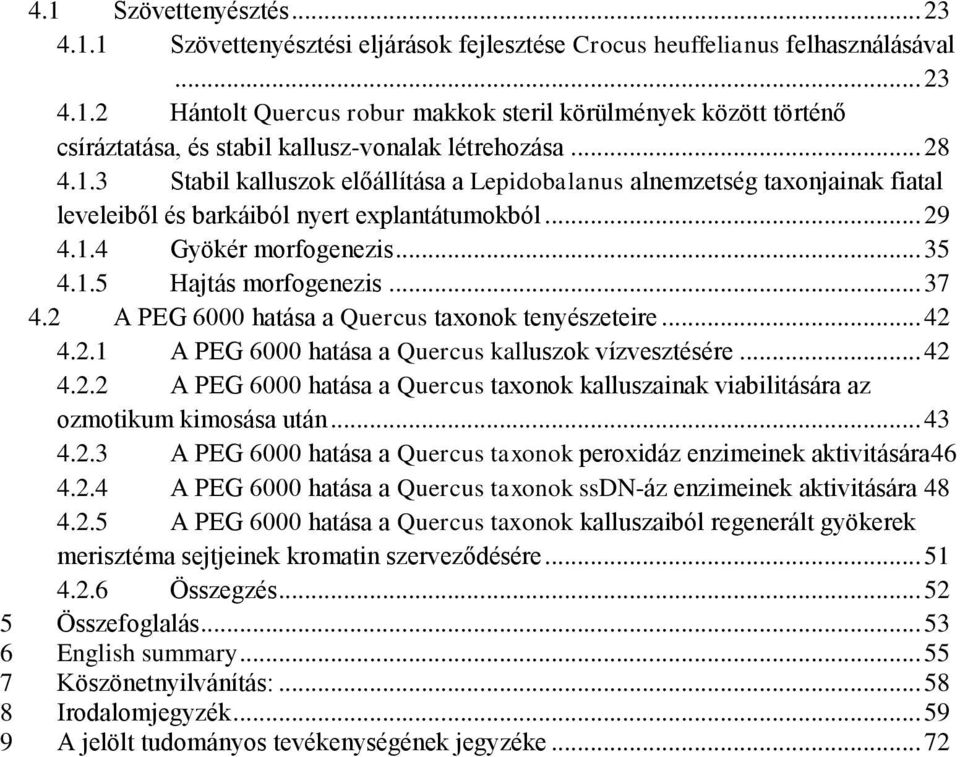 .. 37 4.2 A PEG 6000 hatása a Quercus taxonok tenyészeteire... 42 4.2.1 A PEG 6000 hatása a Quercus kalluszok vízvesztésére... 42 4.2.2 A PEG 6000 hatása a Quercus taxonok kalluszainak viabilitására az ozmotikum kimosása után.