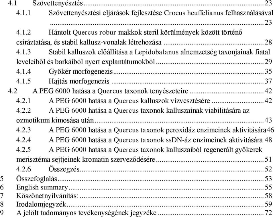 .. 37 4.2 A PEG 6000 hatása a Quercus taxonok tenyészeteire... 42 4.2.1 A PEG 6000 hatása a Quercus kalluszok vízvesztésére... 42 4.2.2 A PEG 6000 hatása a Quercus taxonok kalluszainak viabilitására az ozmotikum kimosása után.