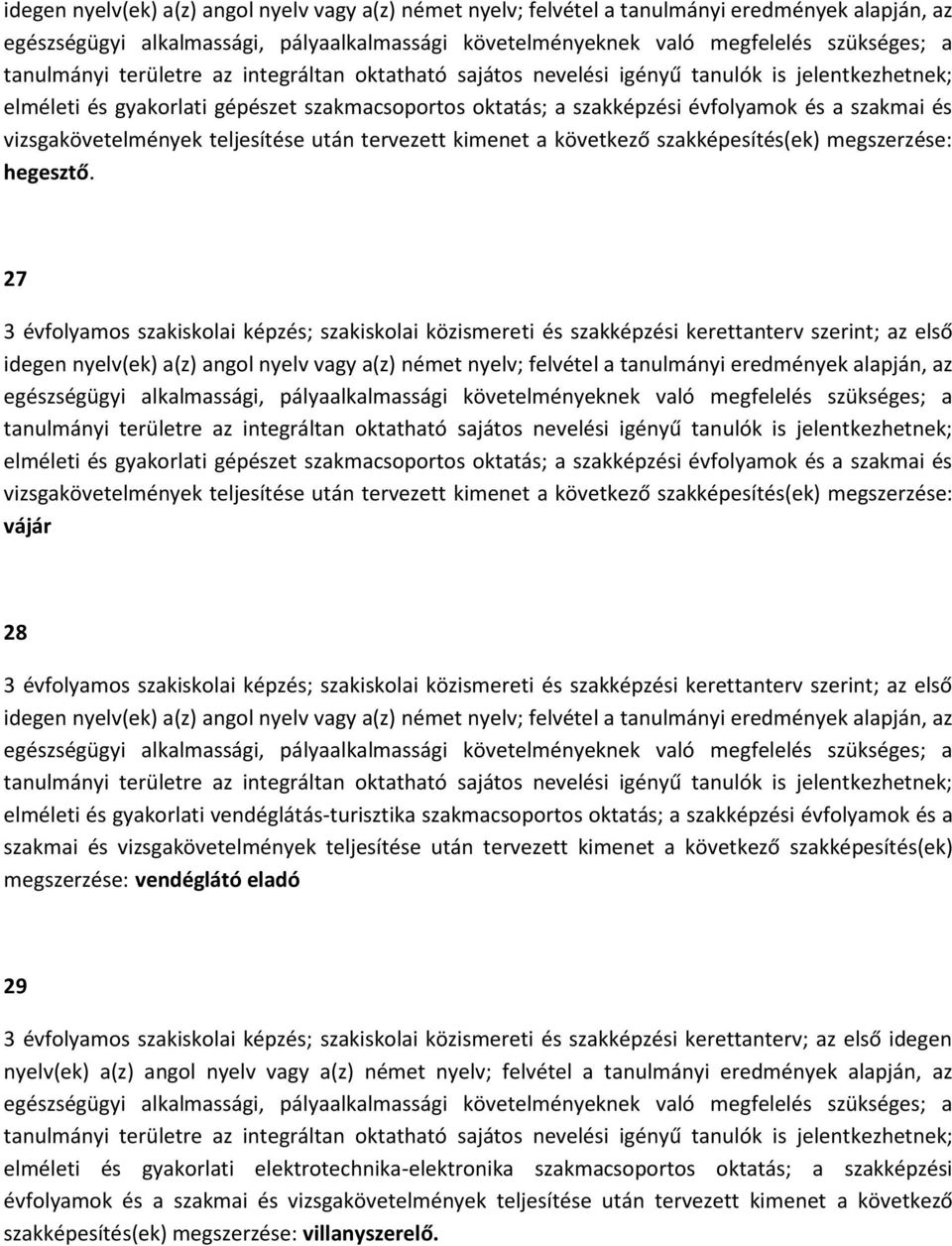 27  vizsgakövetelmények teljesítése után tervezett kimenet a következő szakképesítés(ek) megszerzése: vájár 28 idegen nyelv(ek) a(z) angol nyelv vagy a(z) német nyelv; felvétel a tanulmányi