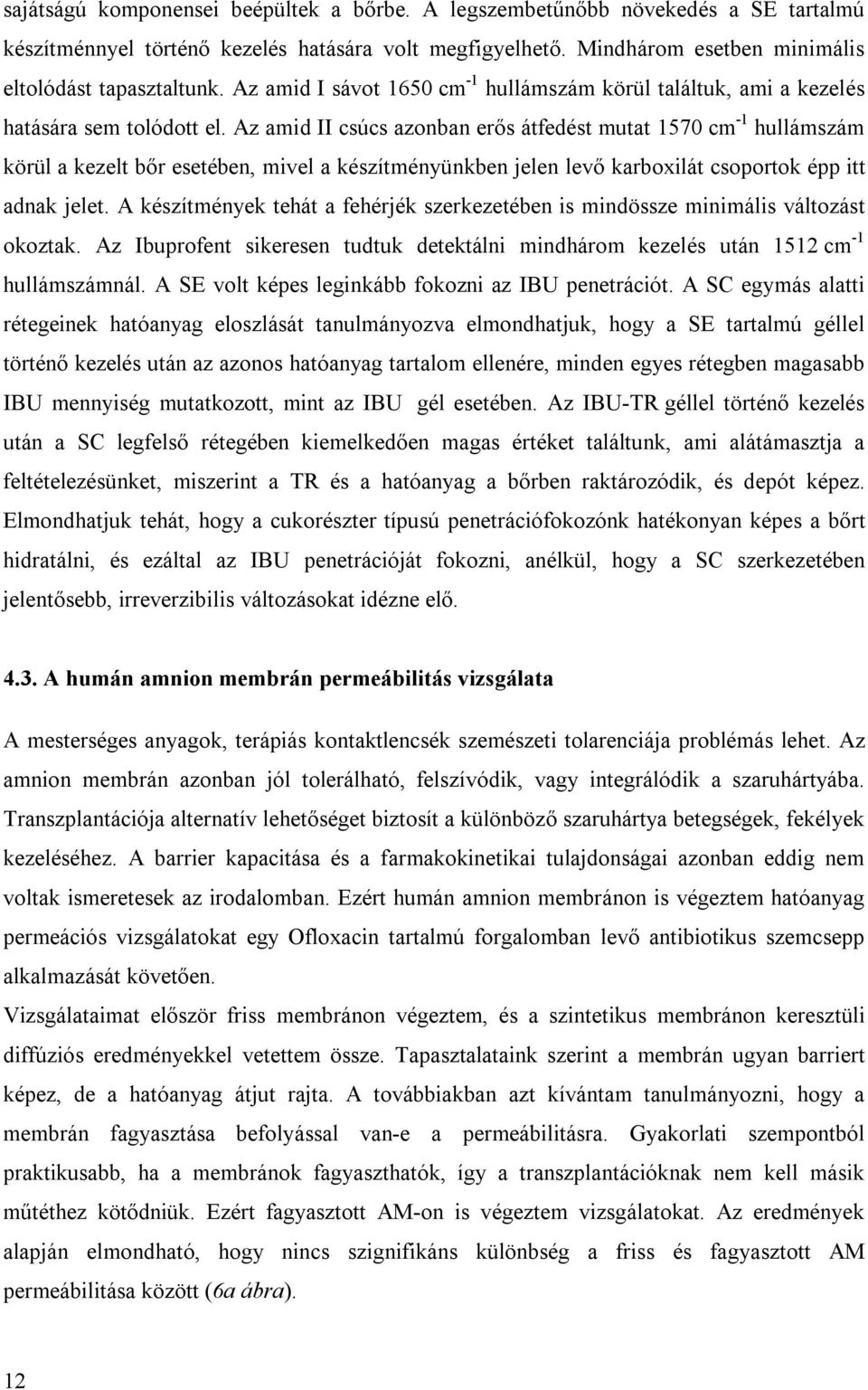 Az amid II csúcs azonban erős átfedést mutat 1570 cm -1 hullámszám körül a kezelt bőr esetében, mivel a készítményünkben jelen levő karboxilát csoportok épp itt adnak jelet.