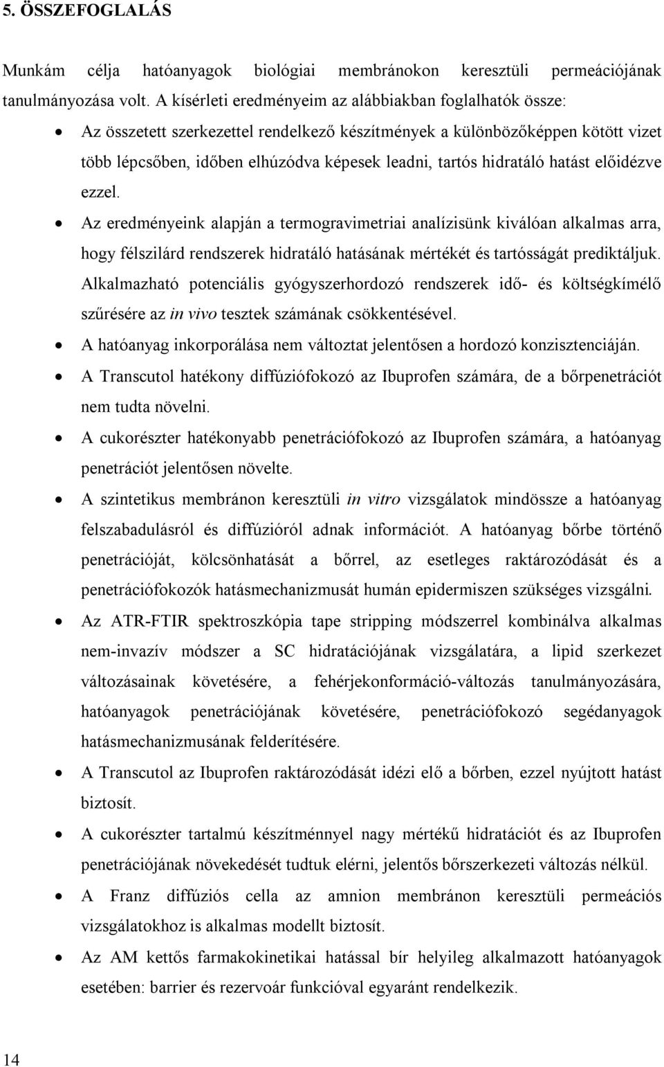 hidratáló hatást előidézve ezzel. Az eredményeink alapján a termogravimetriai analízisünk kiválóan alkalmas arra, hogy félszilárd rendszerek hidratáló hatásának mértékét és tartósságát prediktáljuk.