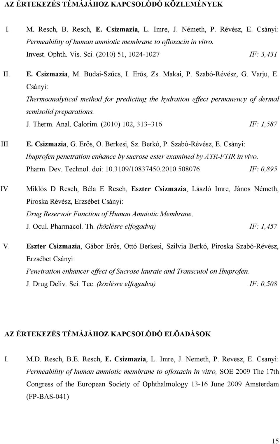 Csányi: Thermoanalytical method for predicting the hydration effect permanency of dermal semisolid preparations. J. Therm. Anal. Calorim. (2010) 102, 313 316 IF: 1,587 III. IV. E. Csizmazia, G.
