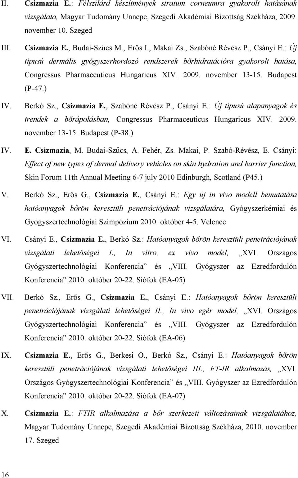 : Új típusú dermális gyógyszerhordozó rendszerek bőrhidratációra gyakorolt hatása, Congressus Pharmaceuticus Hungaricus XIV. 2009. november 13-15. Budapest (P-47.) Berkó Sz., Csizmazia E.