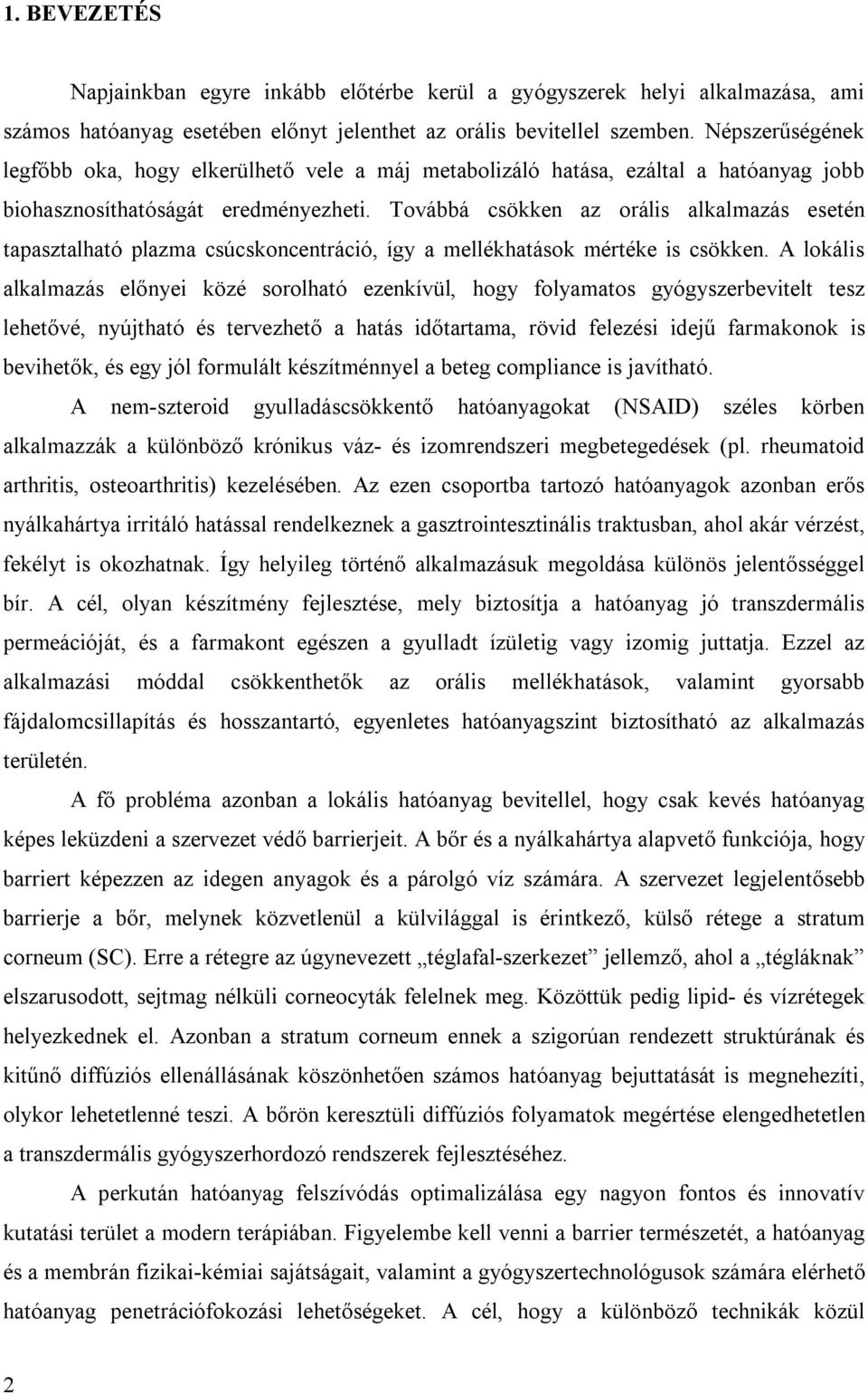 Továbbá csökken az orális alkalmazás esetén tapasztalható plazma csúcskoncentráció, így a mellékhatások mértéke is csökken.