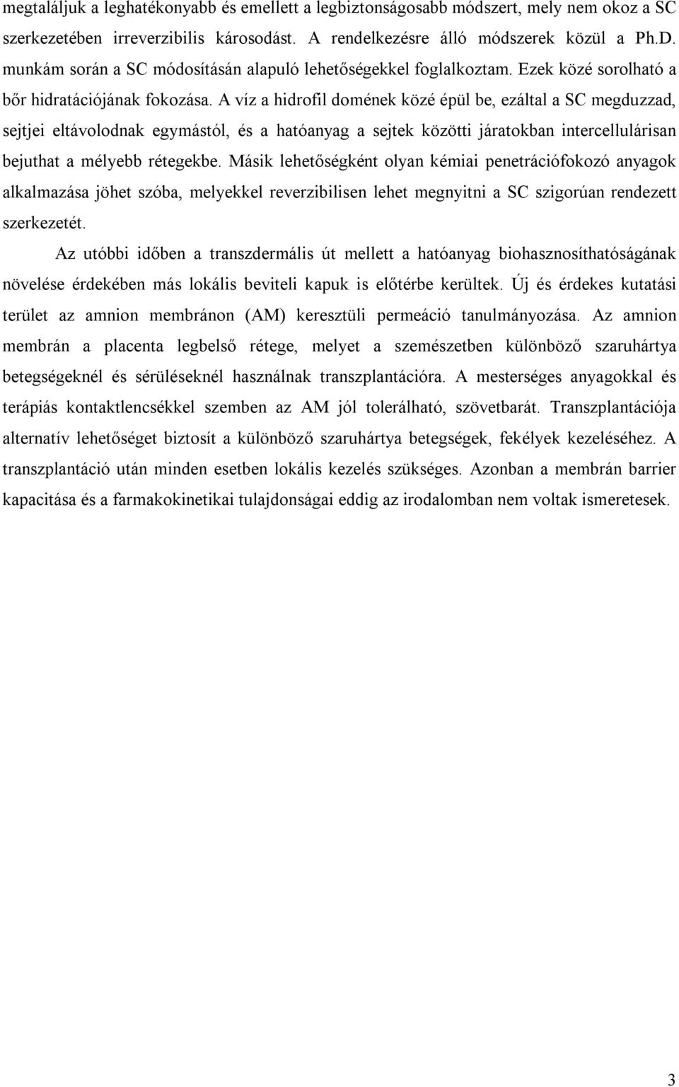 A víz a hidrofil domének közé épül be, ezáltal a SC megduzzad, sejtjei eltávolodnak egymástól, és a hatóanyag a sejtek közötti járatokban intercellulárisan bejuthat a mélyebb rétegekbe.